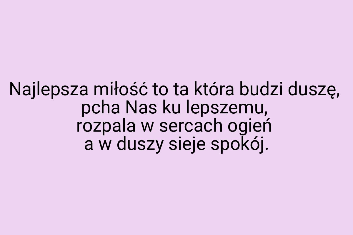 Najlepsza miłość to ta która budzi duszę, pcha Nas ku