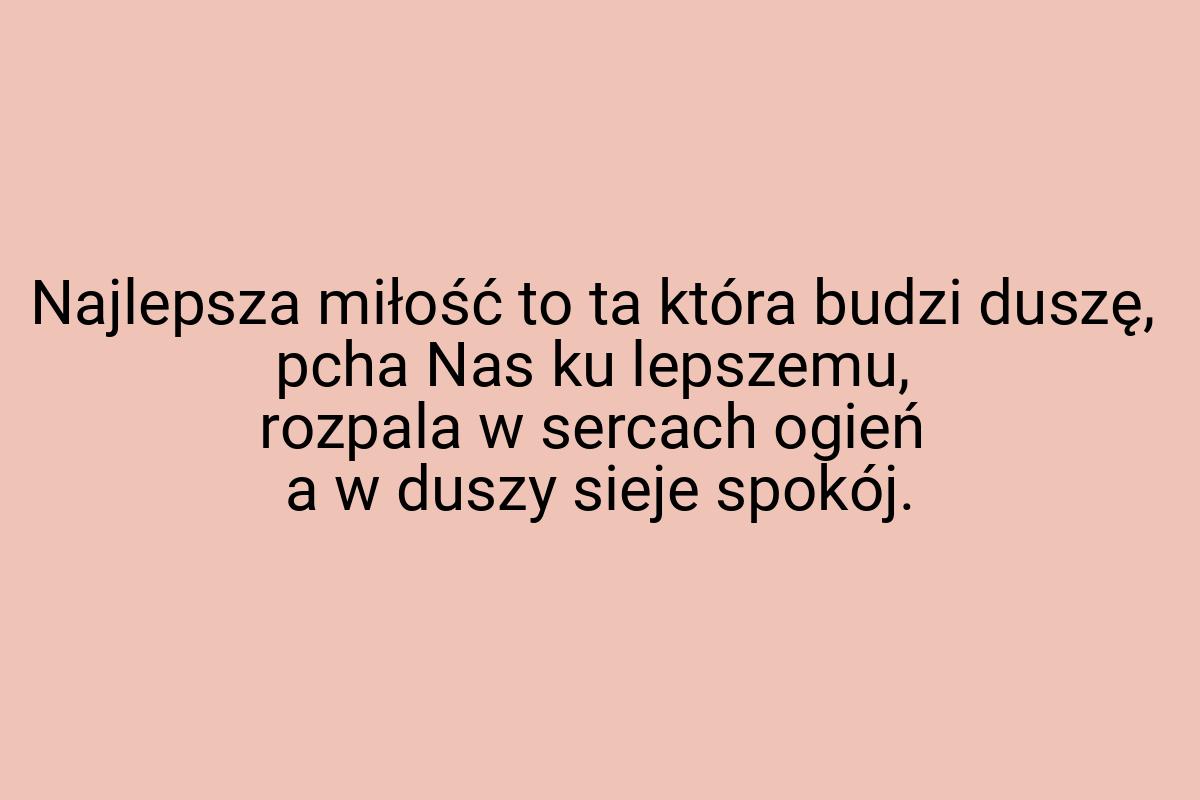 Najlepsza miłość to ta która budzi duszę, pcha Nas ku