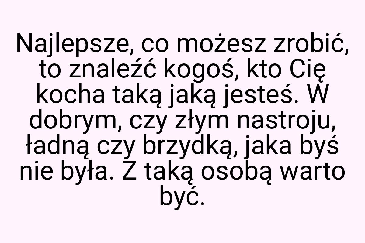 Najlepsze, co możesz zrobić, to znaleźć kogoś, kto Cię