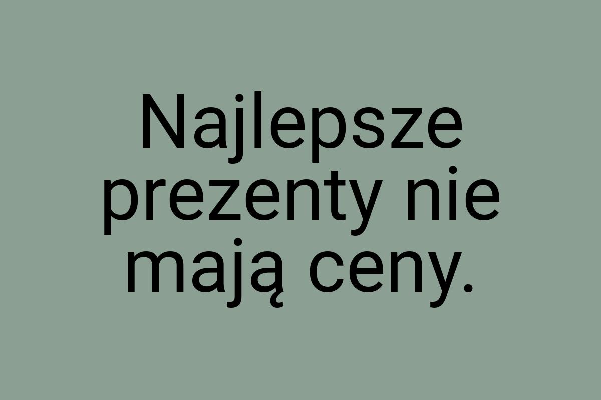 Najlepsze prezenty nie mają ceny