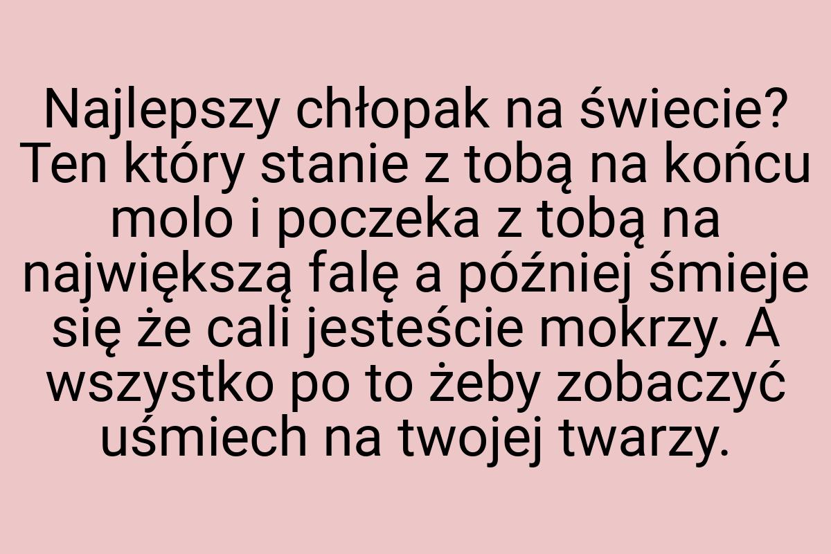 Najlepszy chłopak na świecie? Ten który stanie z tobą na