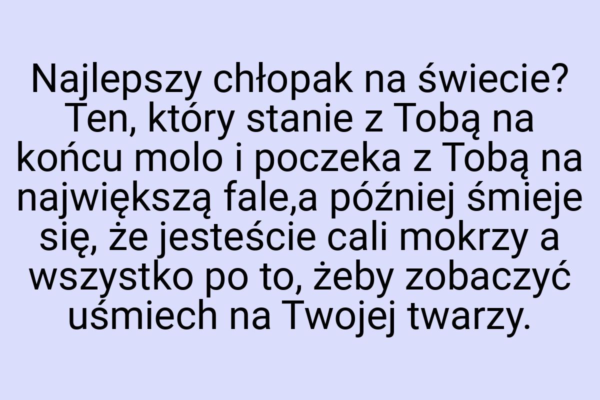 Najlepszy chłopak na świecie? Ten, który stanie z Tobą na