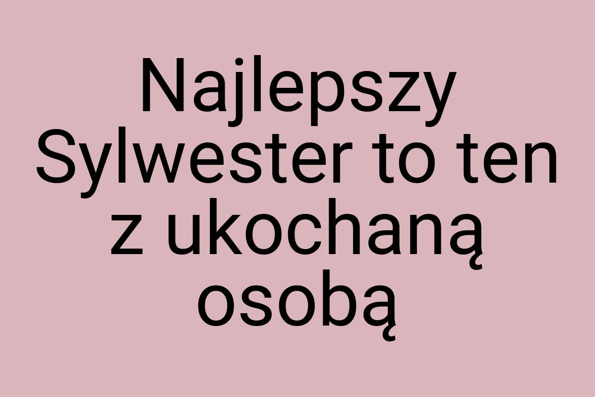 Najlepszy Sylwester to ten z ukochaną osobą