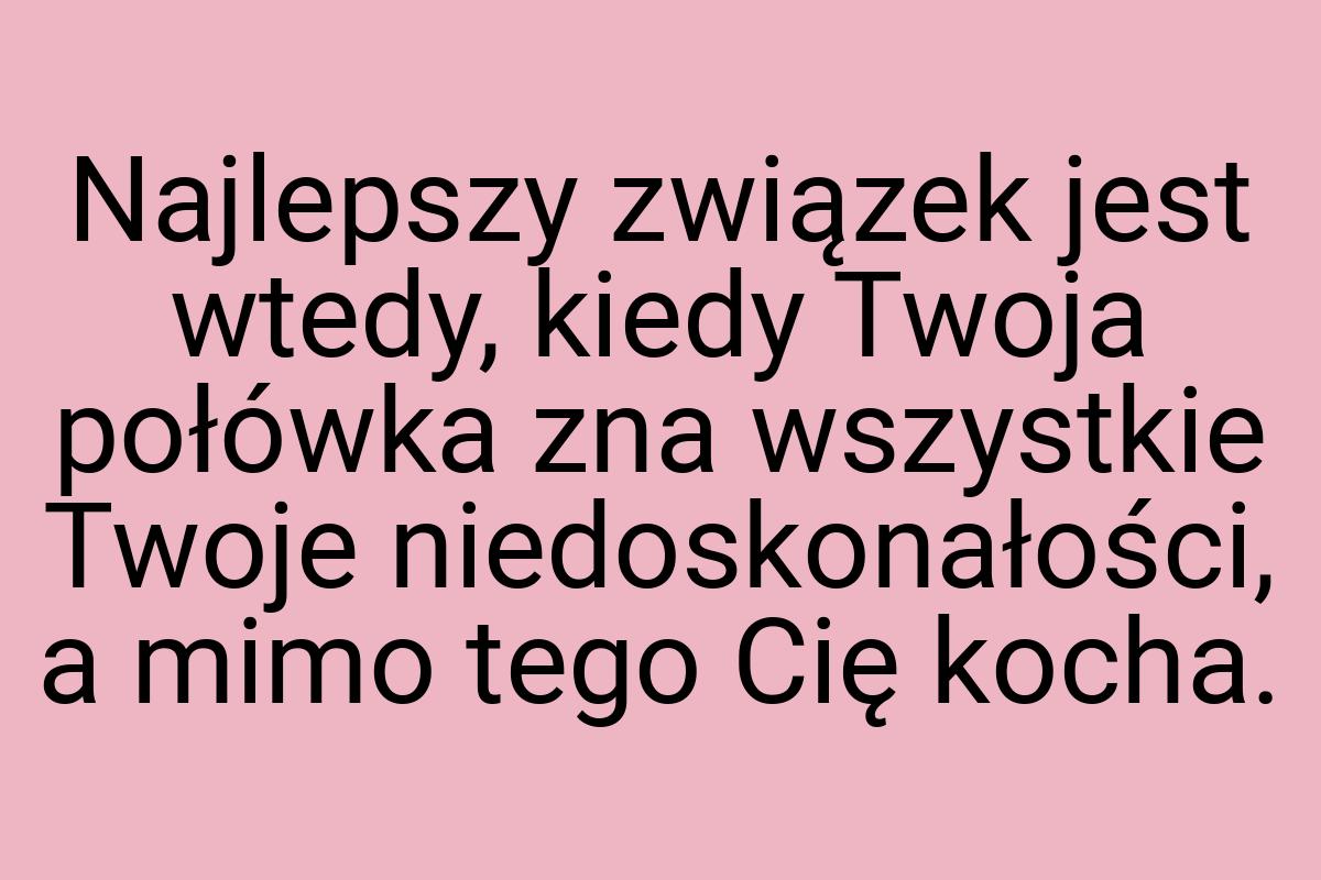 Najlepszy związek jest wtedy, kiedy Twoja połówka zna