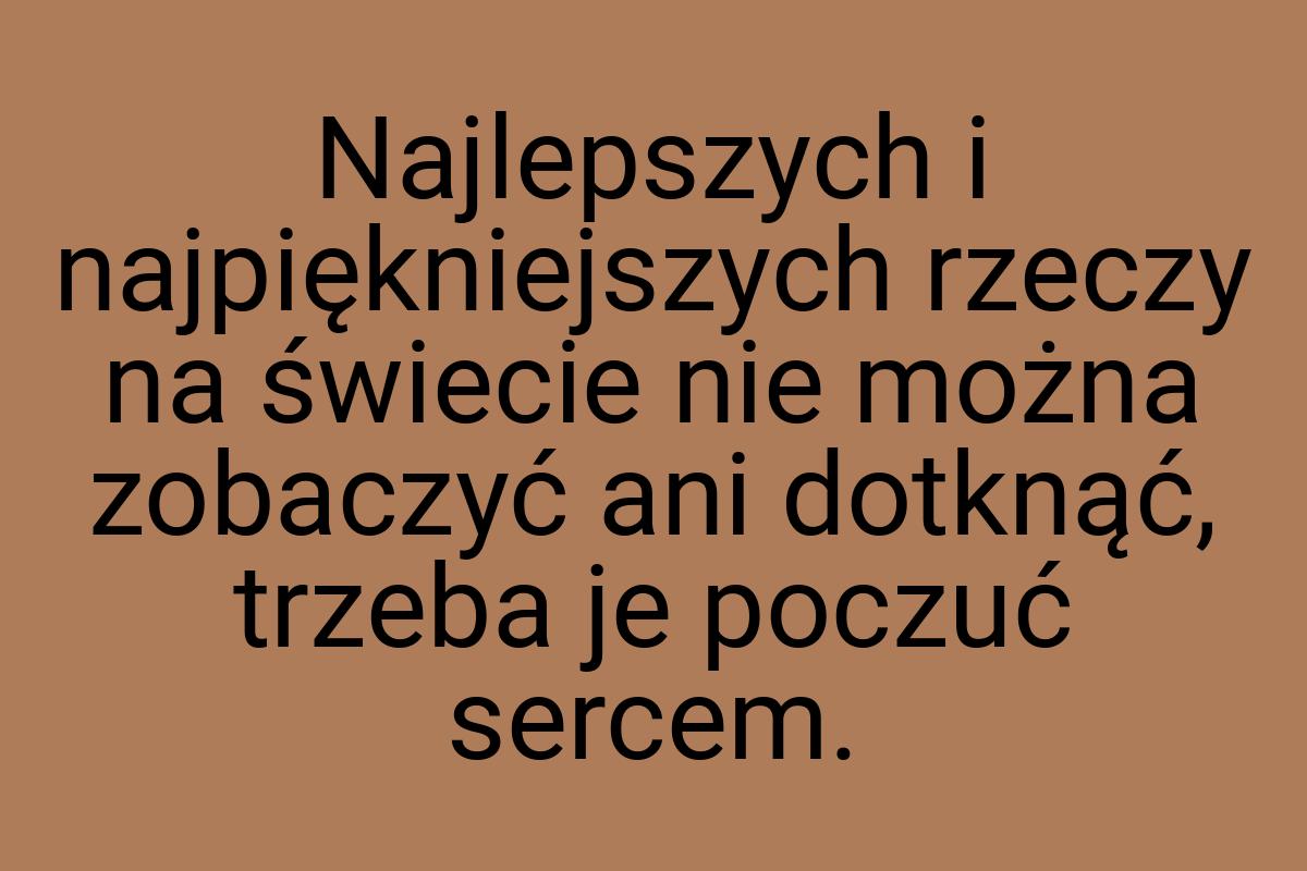 Najlepszych i najpiękniejszych rzeczy na świecie nie można