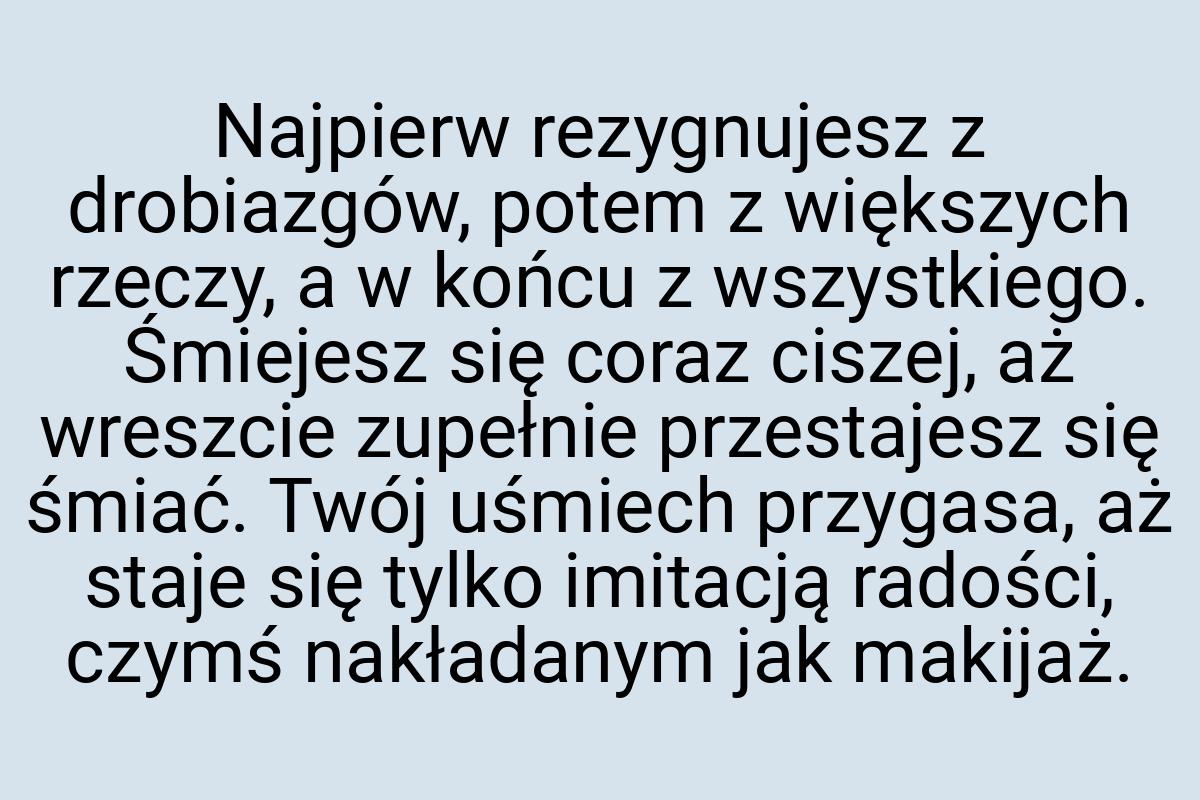 Najpierw rezygnujesz z drobiazgów, potem z większych