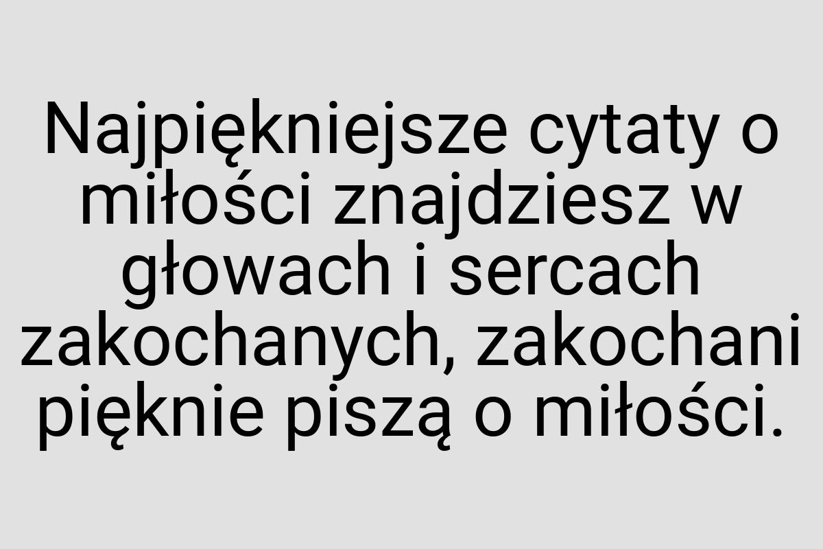 Najpiękniejsze cytaty o miłości znajdziesz w głowach i