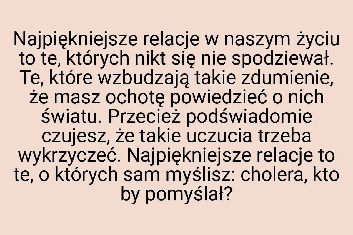 Najpiękniejsze relacje w naszym życiu to te, których nikt