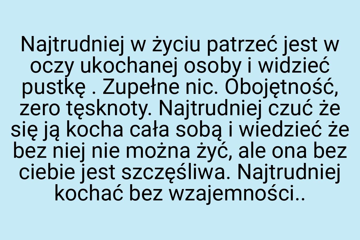 Najtrudniej w życiu patrzeć jest w oczy ukochanej osoby i