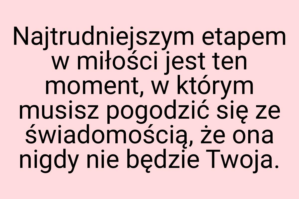 Najtrudniejszym etapem w miłości jest ten moment, w którym