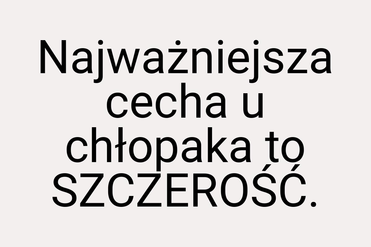 Najważniejsza cecha u chłopaka to SZCZEROŚĆ