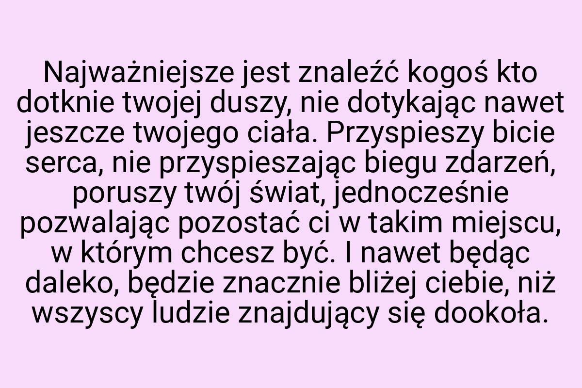 Najważniejsze jest znaleźć kogoś kto dotknie twojej duszy