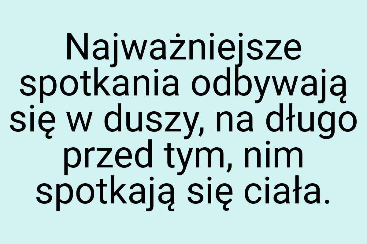 Najważniejsze spotkania odbywają się w duszy, na długo