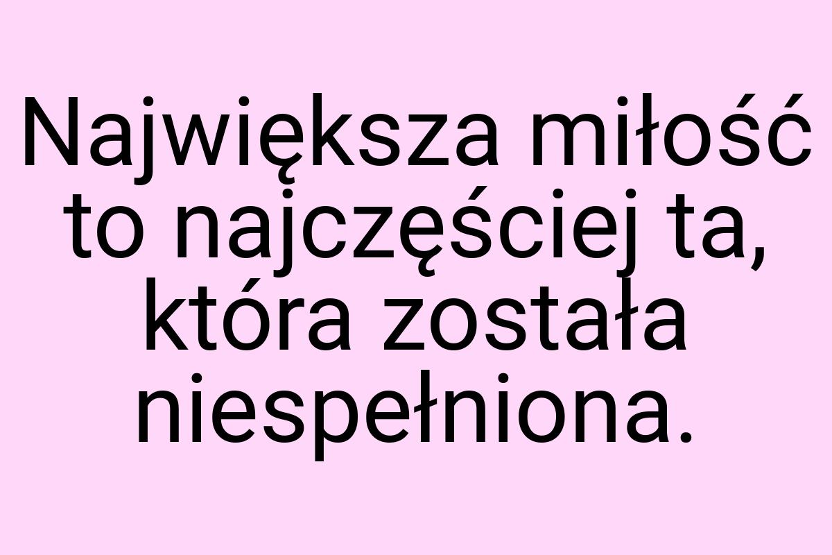 Największa miłość to najczęściej ta, która została