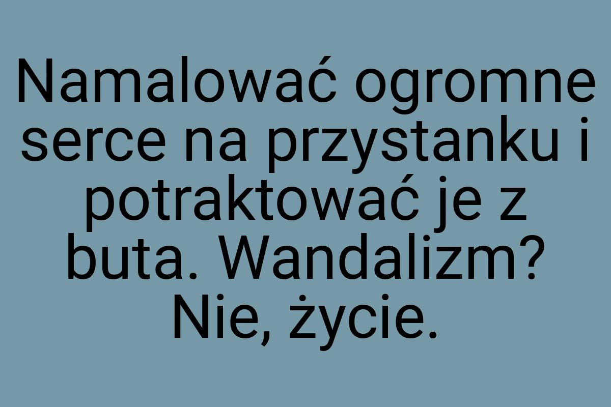 Namalować ogromne serce na przystanku i potraktować je z