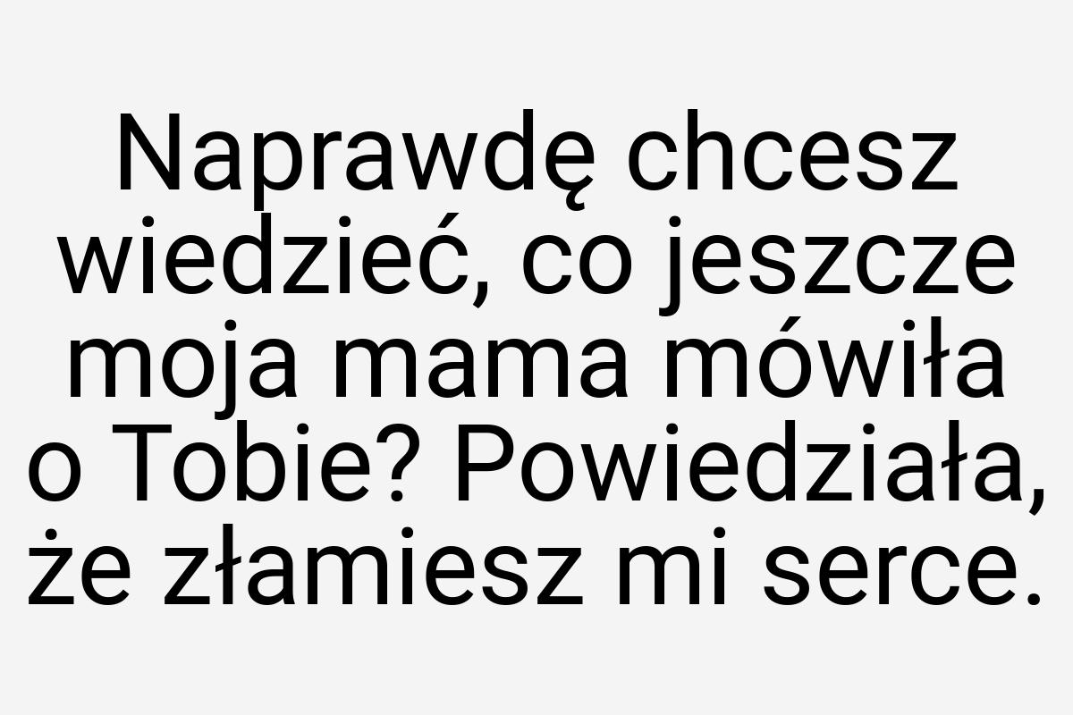 Naprawdę chcesz wiedzieć, co jeszcze moja mama mówiła o