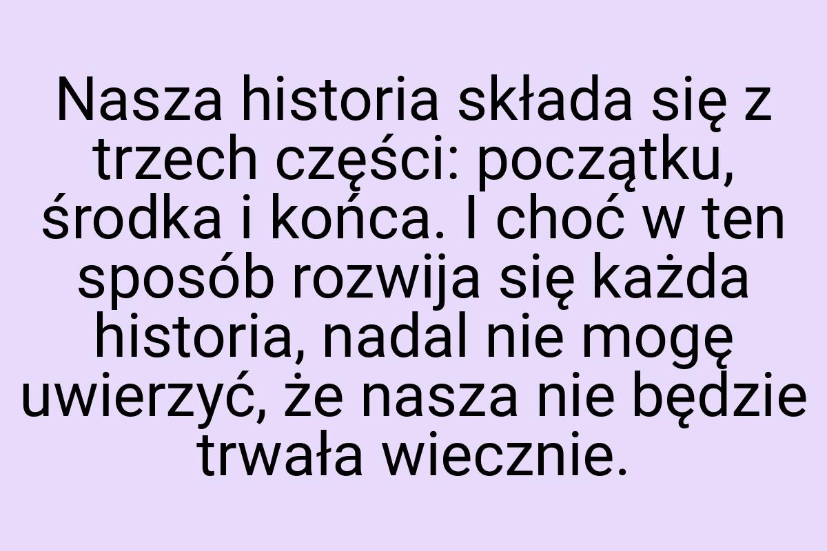 Nasza historia składa się z trzech części: początku, środka