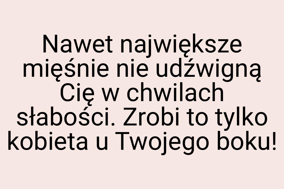 Nawet największe mięśnie nie udźwigną Cię w chwilach