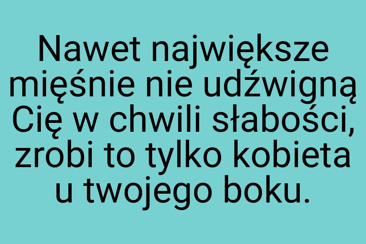 Nawet największe mięśnie nie udźwigną Cię w chwili