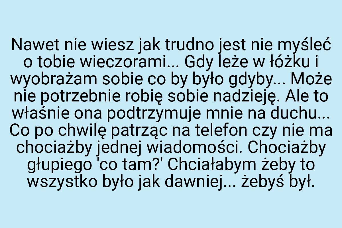 Nawet nie wiesz jak trudno jest nie myśleć o tobie