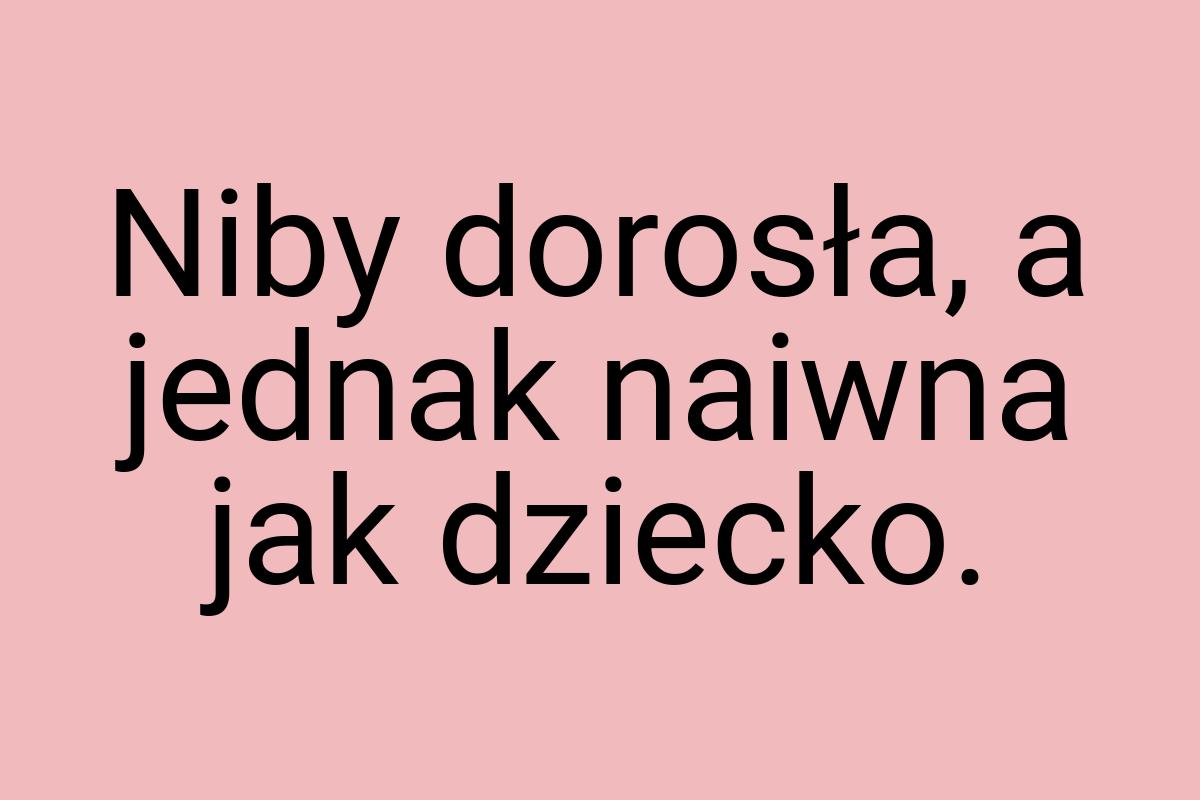 Niby dorosła, a jednak naiwna jak dziecko