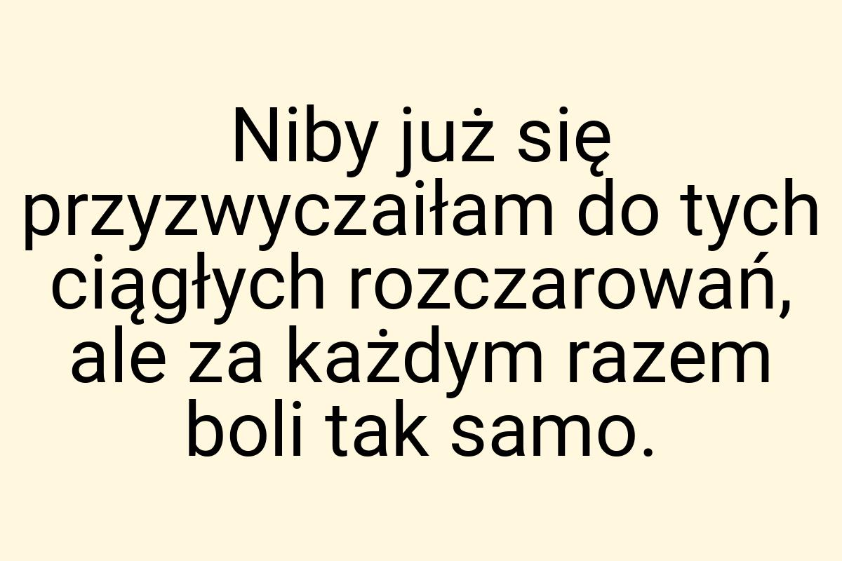 Niby już się przyzwyczaiłam do tych ciągłych rozczarowań