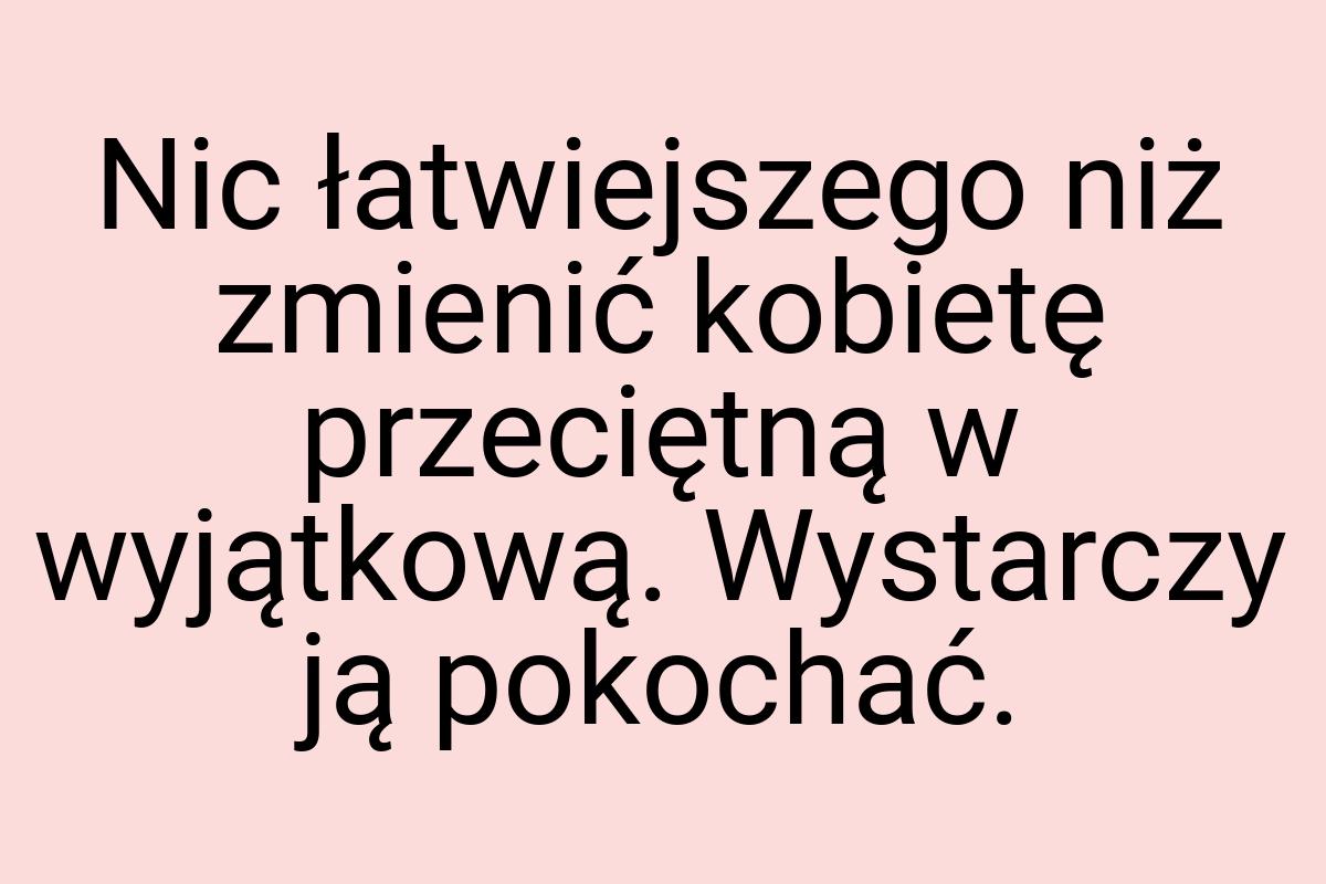 Nic łatwiejszego niż zmienić kobietę przeciętną w