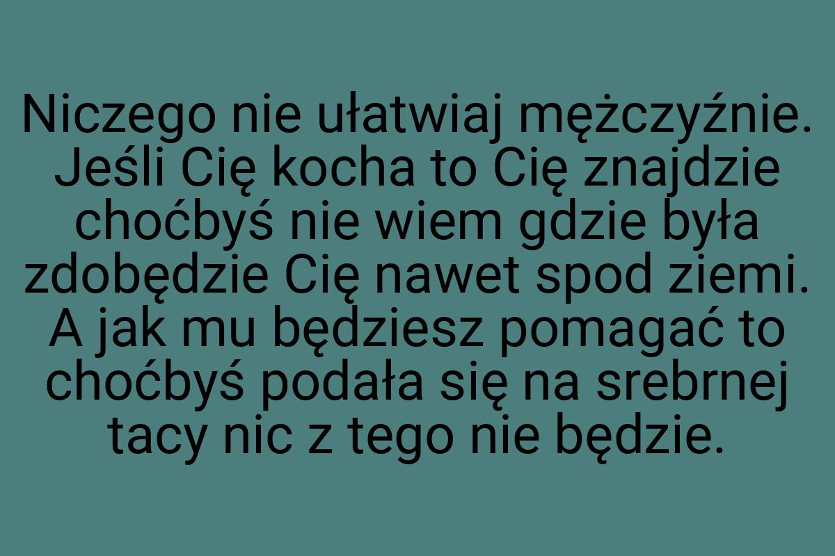 Niczego nie ułatwiaj mężczyźnie. Jeśli Cię kocha to Cię