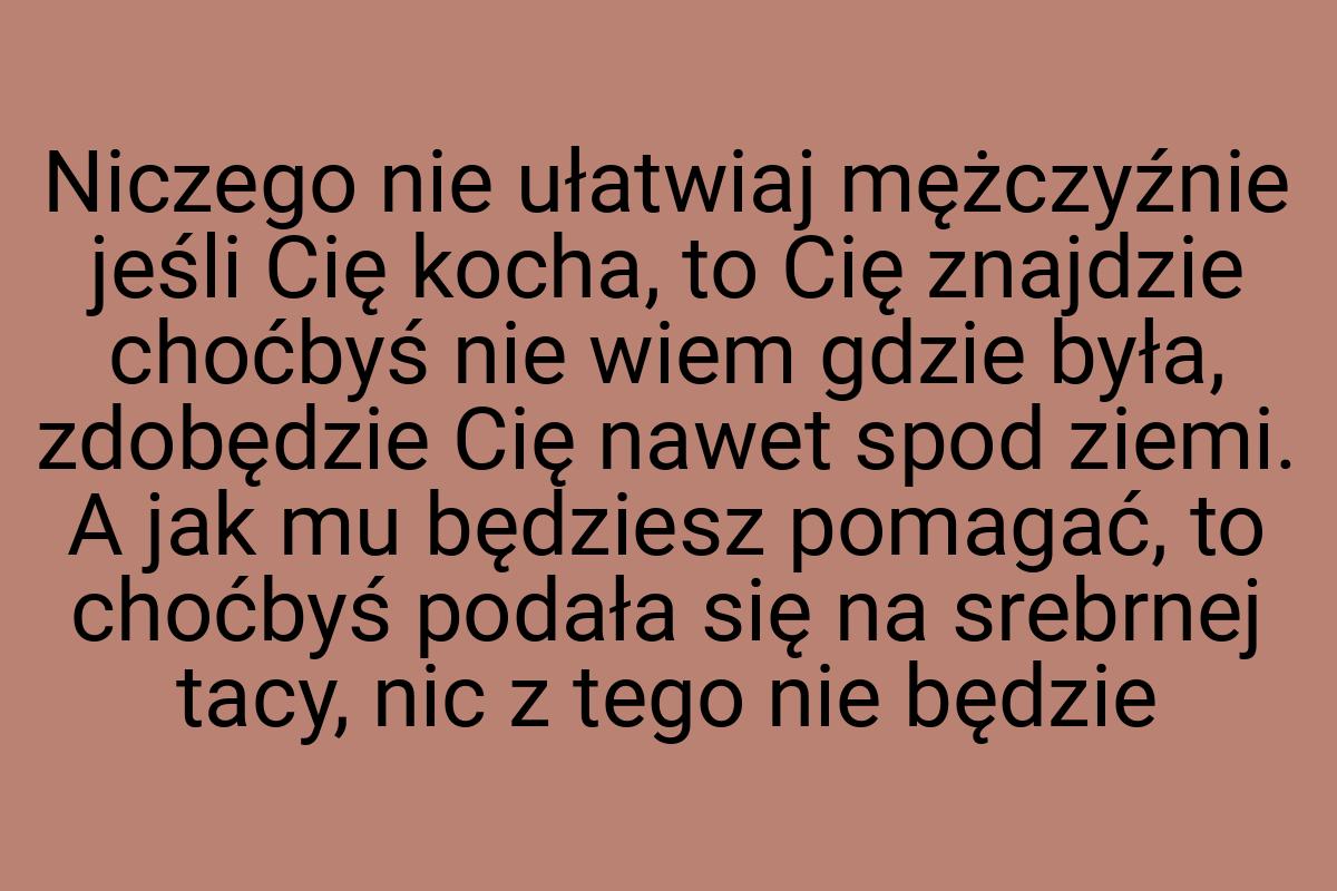 Niczego nie ułatwiaj mężczyźnie jeśli Cię kocha, to Cię