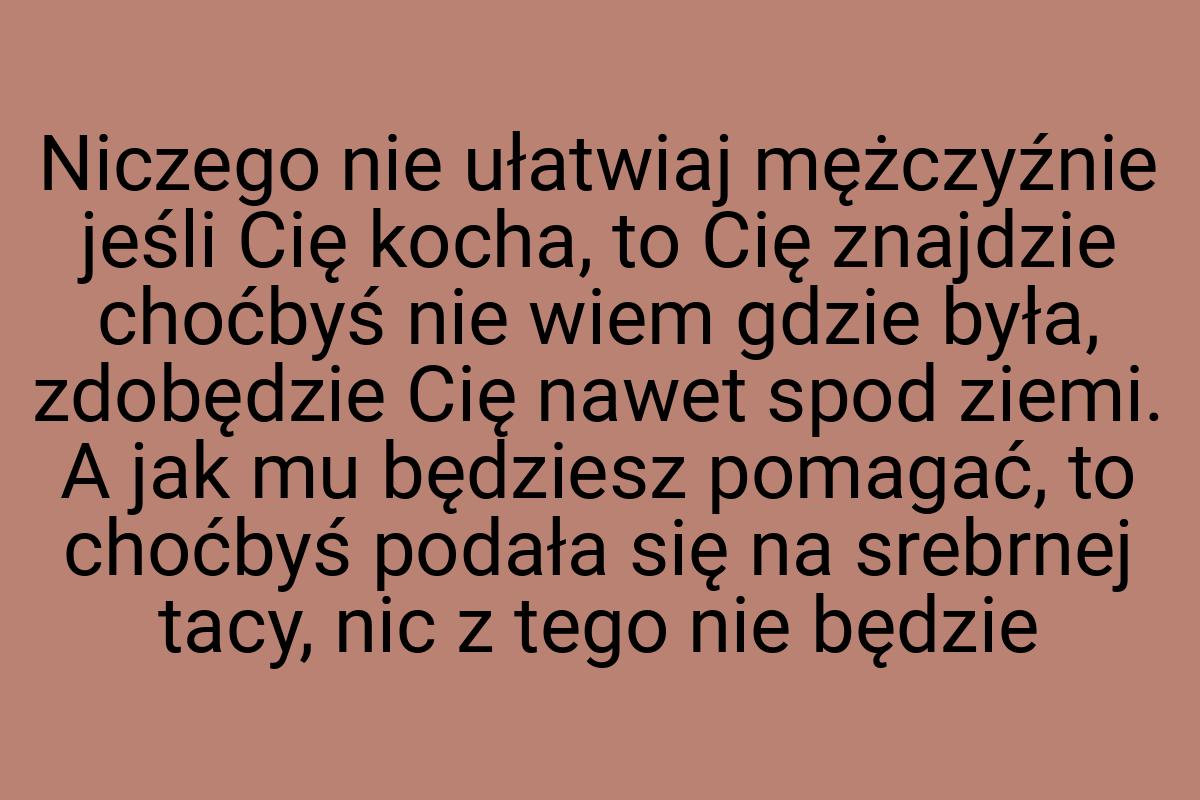 Niczego nie ułatwiaj mężczyźnie jeśli Cię kocha, to Cię