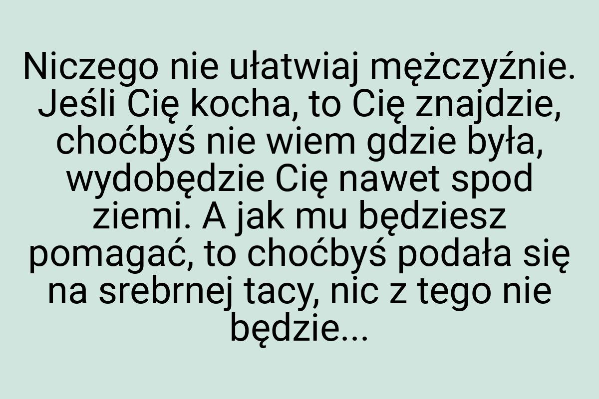 Niczego nie ułatwiaj mężczyźnie. Jeśli Cię kocha, to Cię