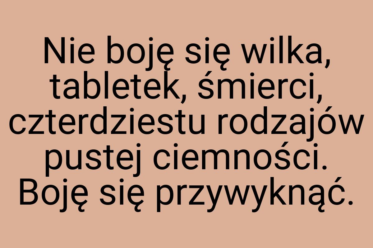 Nie boję się wilka, tabletek, śmierci, czterdziestu