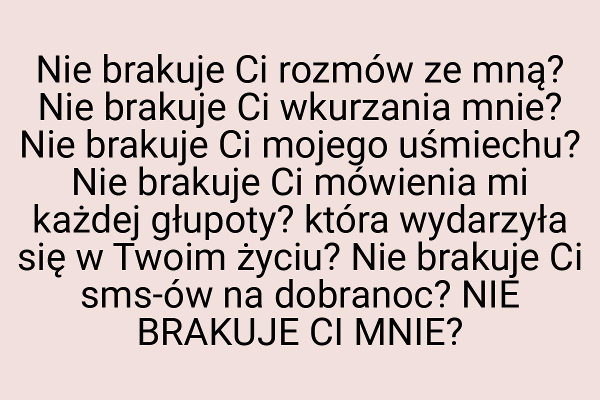 Nie brakuje Ci rozmów ze mną? Nie brakuje Ci wkurzania