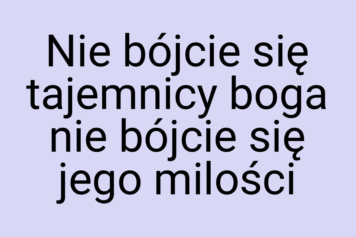 Nie bójcie się tajemnicy boga nie bójcie się jego milości