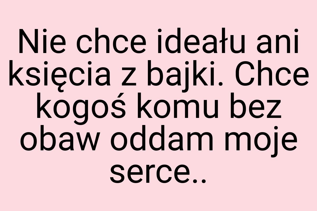 Nie chce ideału ani księcia z bajki. Chce kogoś komu bez