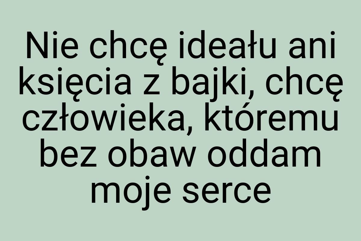 Nie chcę ideału ani księcia z bajki, chcę człowieka