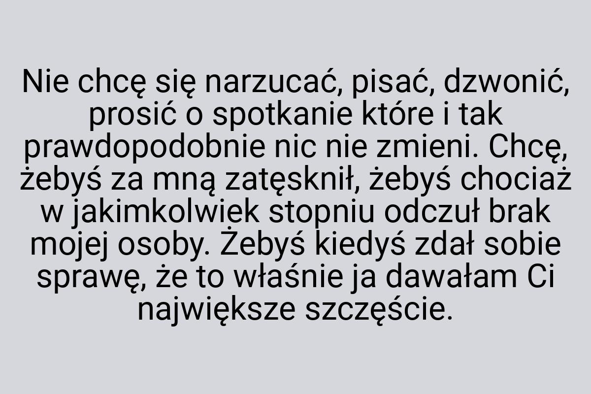 Nie chcę się narzucać, pisać, dzwonić, prosić o spotkanie