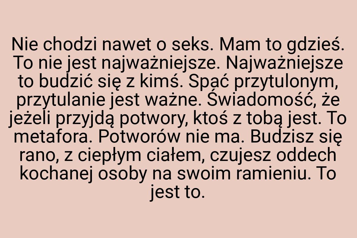 Nie chodzi nawet o seks. Mam to gdzieś. To nie jest