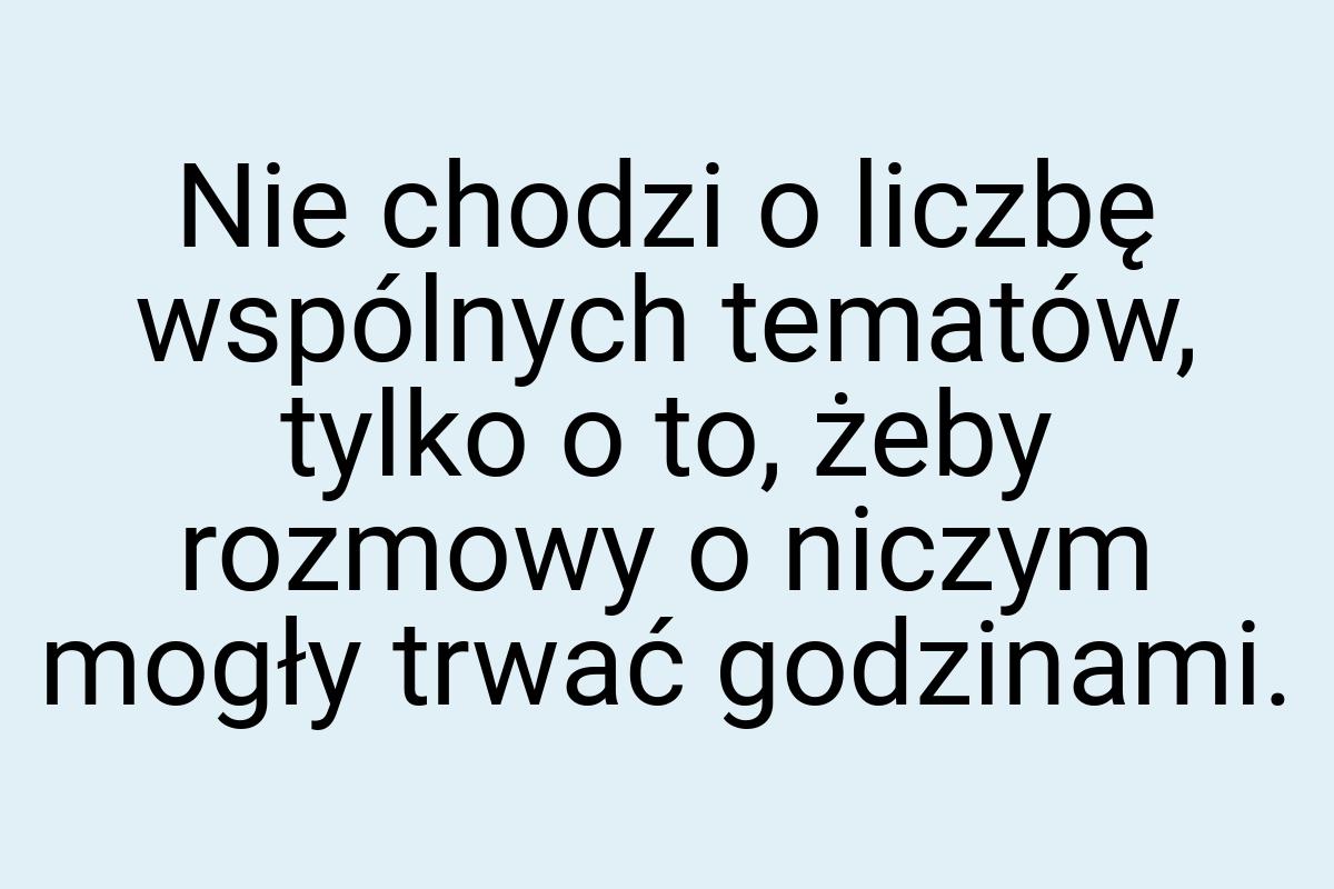 Nie chodzi o liczbę wspólnych tematów, tylko o to, żeby