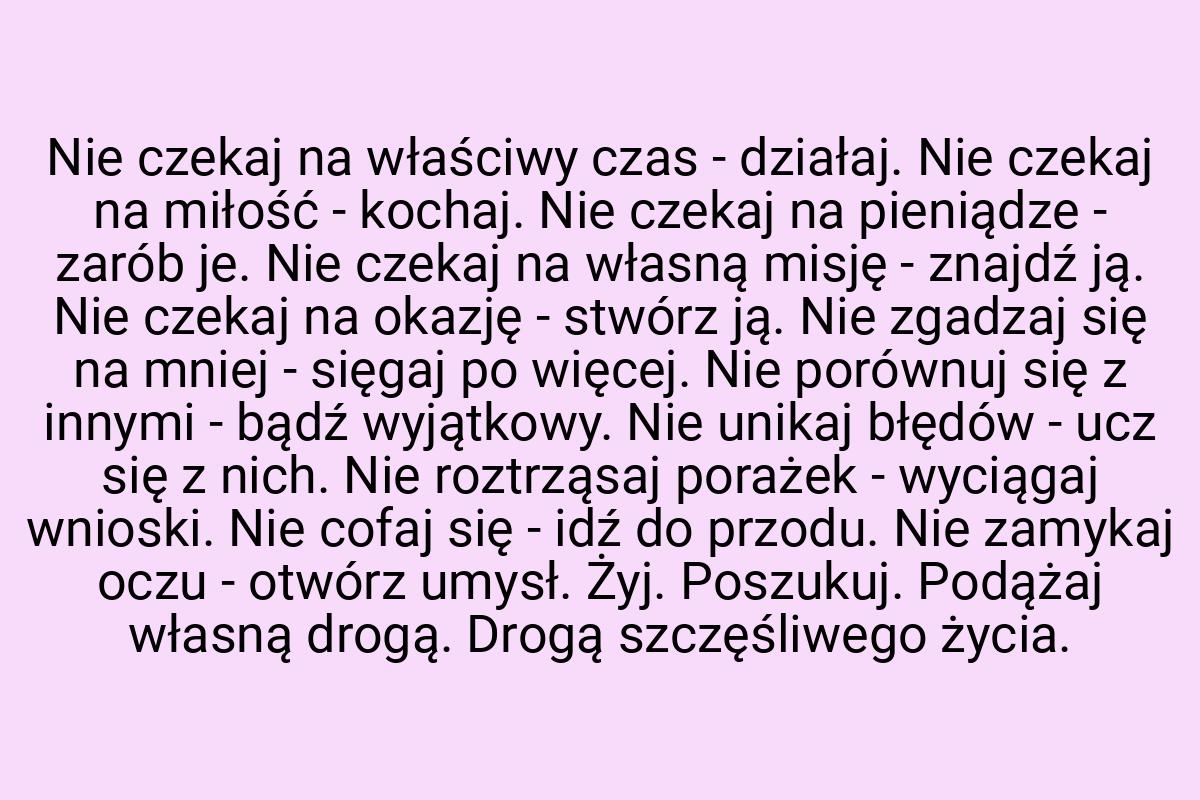 Nie czekaj na właściwy czas - działaj. Nie czekaj na miłość