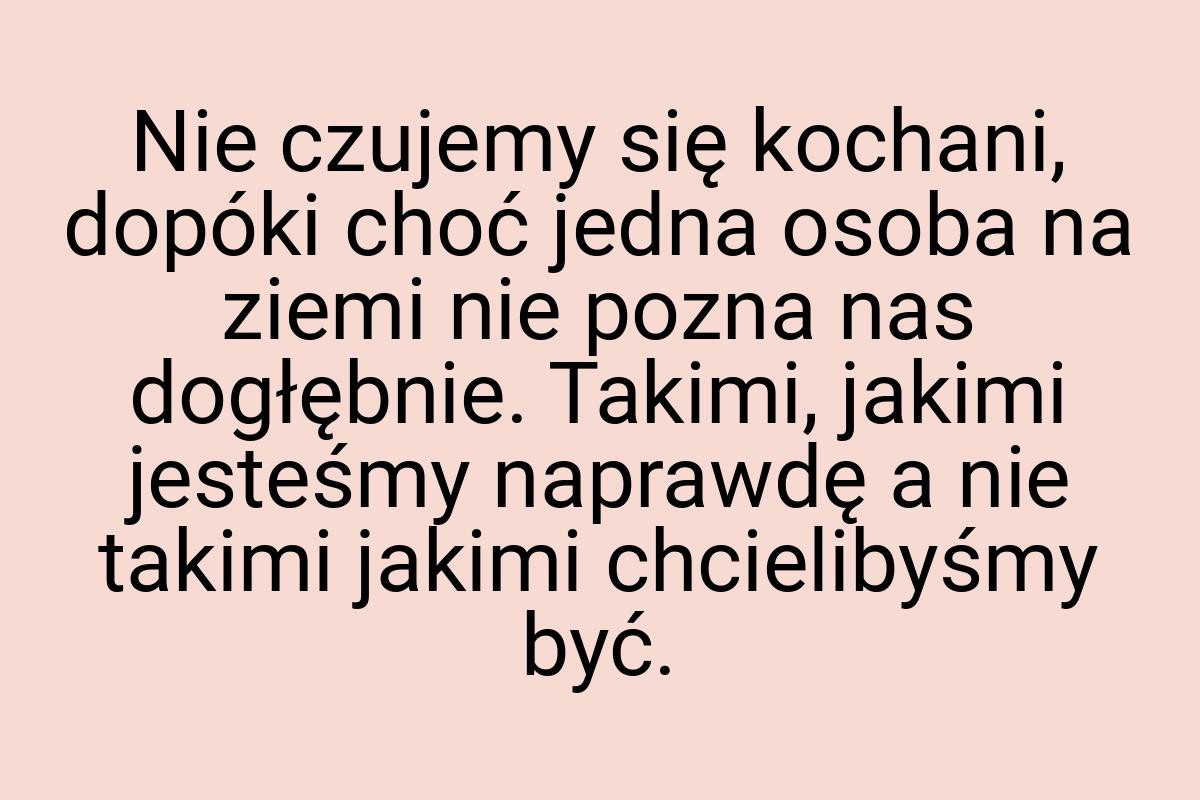 Nie czujemy się kochani, dopóki choć jedna osoba na ziemi