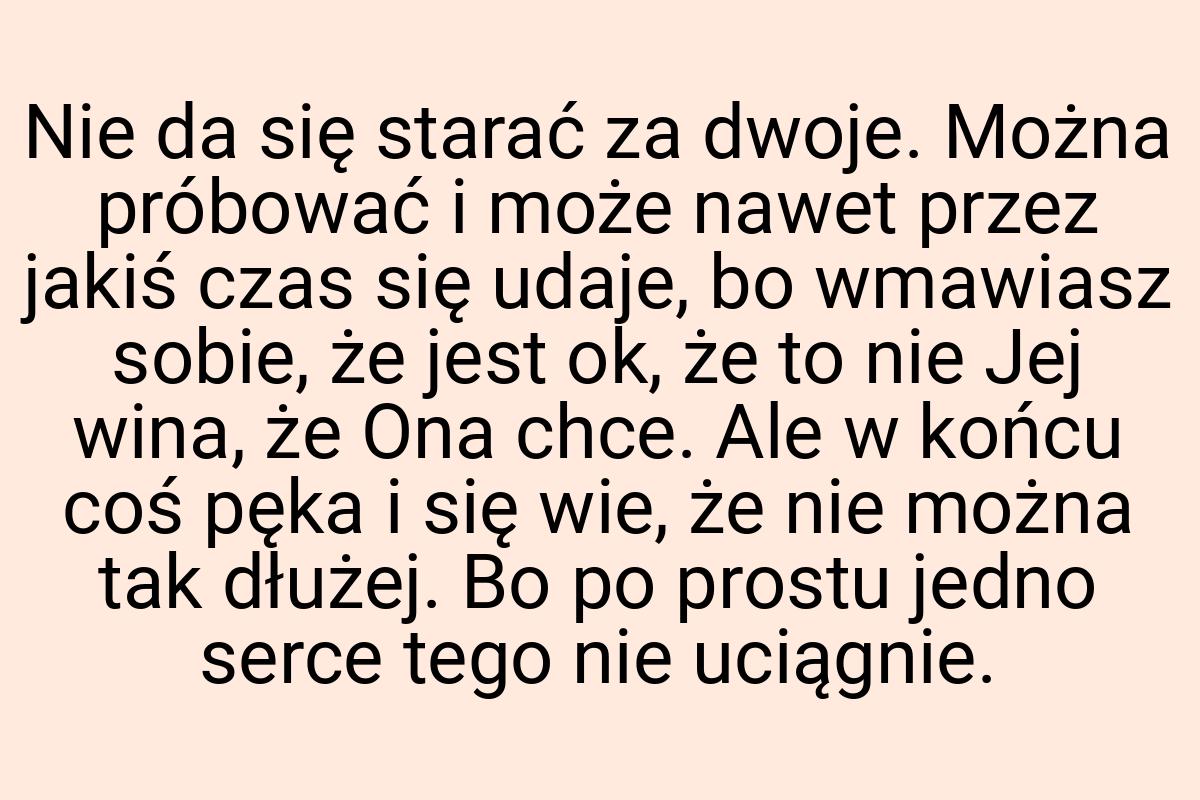 Nie da się starać za dwoje. Można próbować i może nawet