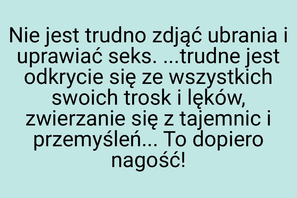 Nie jest trudno zdjąć ubrania i uprawiać seks. ...trudne