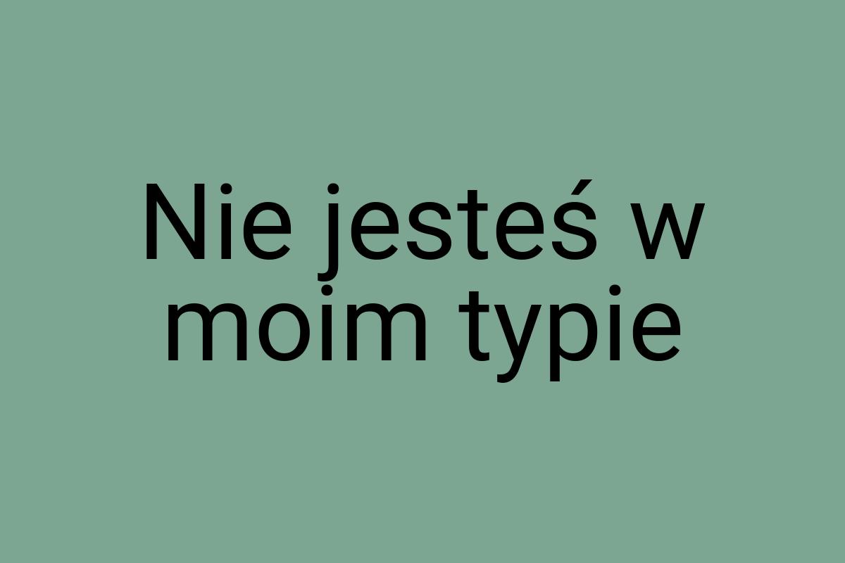 Nie jesteś w moim typie