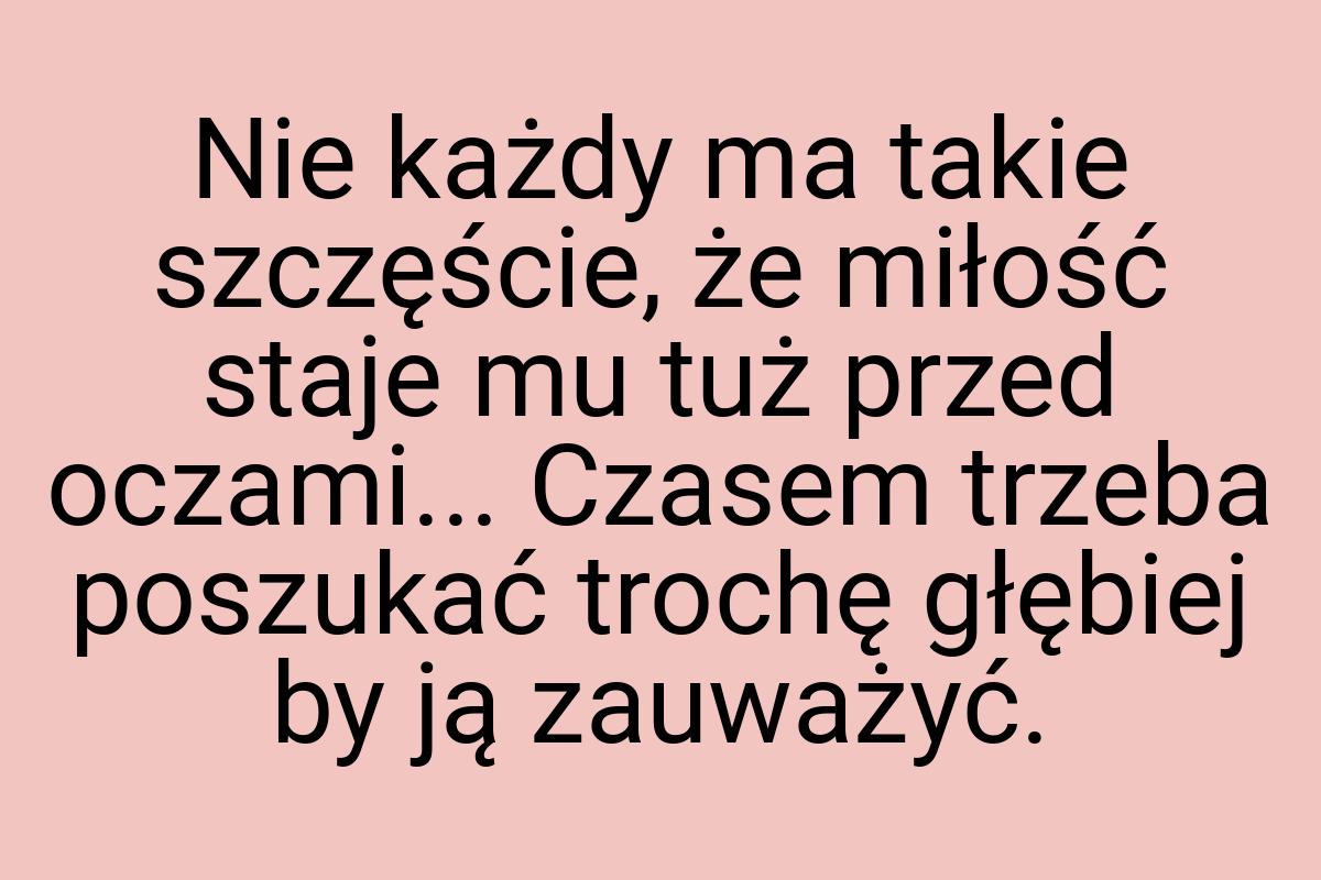 Nie każdy ma takie szczęście, że miłość staje mu tuż przed