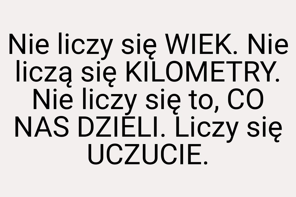 Nie liczy się WIEK. Nie liczą się KILOMETRY. Nie liczy się