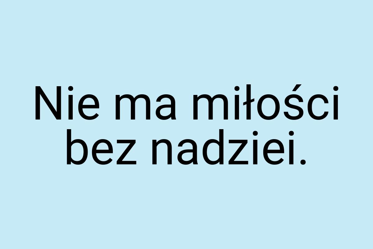 Nie ma miłości bez nadziei