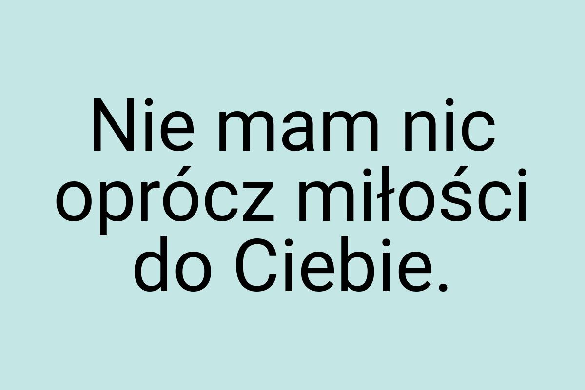 Nie mam nic oprócz miłości do Ciebie