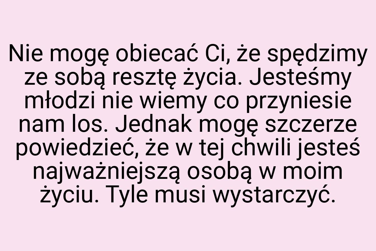 Nie mogę obiecać Ci, że spędzimy ze sobą resztę życia