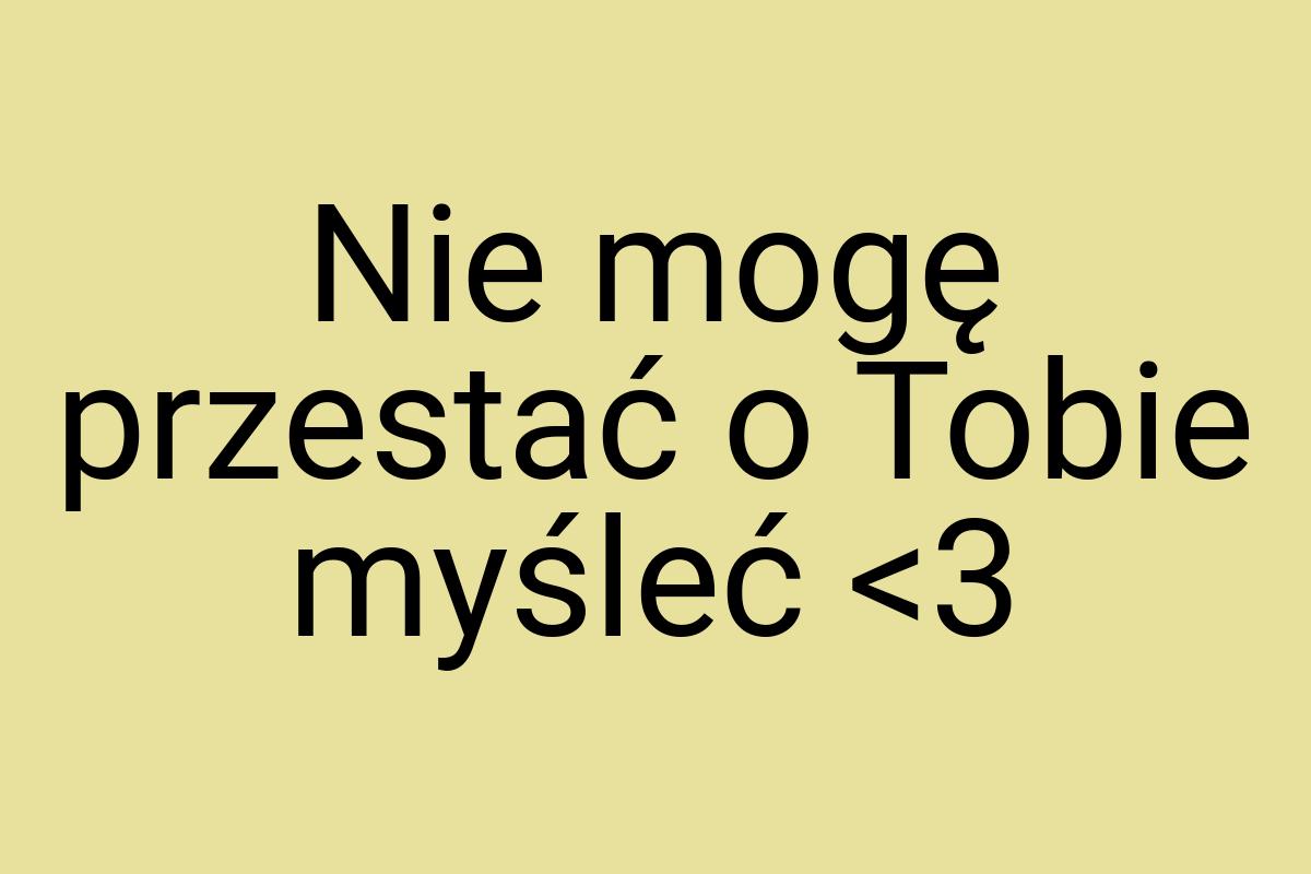 Nie mogę przestać o Tobie myśleć